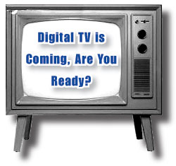 Digital TV is Coming. Are You Ready?
