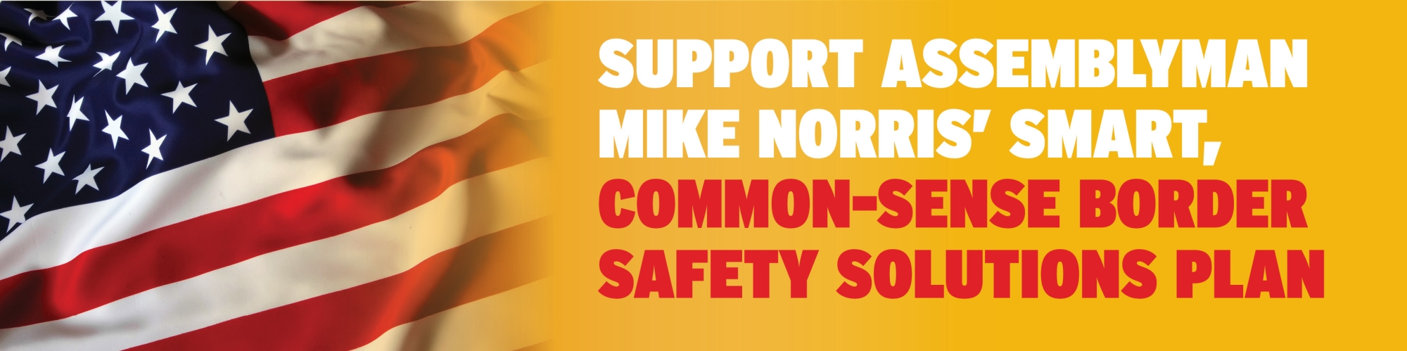 Support Assemblyman Mike Norris' Smart, Common-Sense Border Safety Solutions Plan