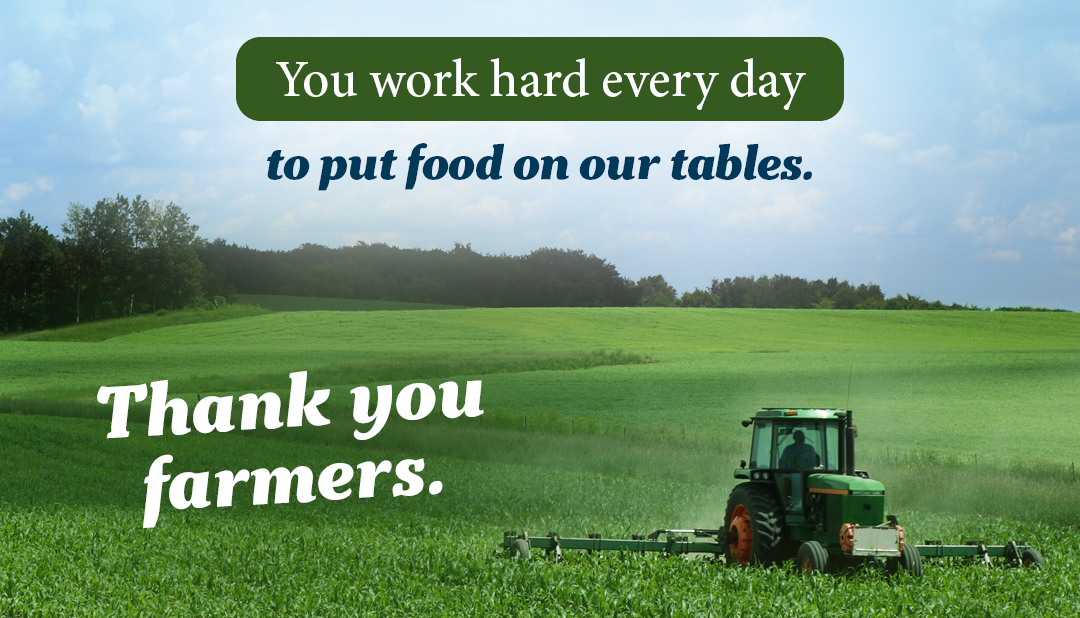 Thank you, farmers. Your hard work every day to put food on our tables.