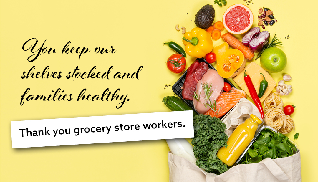 Thank you, grocery store workers.  You keep our shelves stocked and family healthy.
