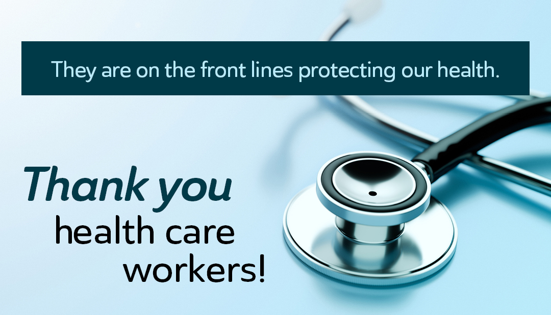 Thank you, health care workers.  They are on the front line protecting our health.