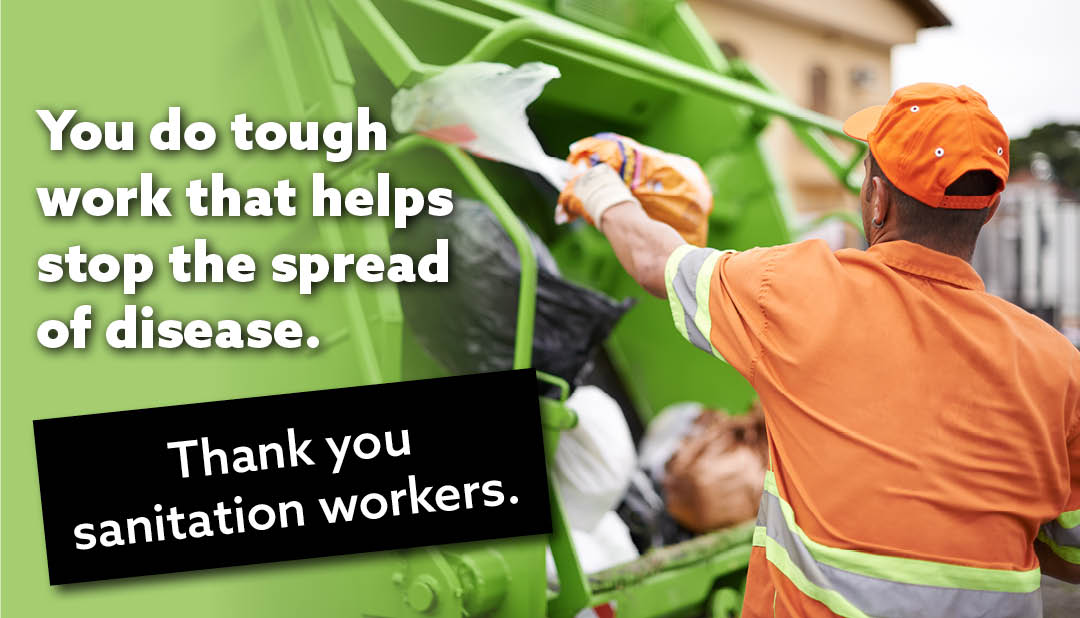 Thank you, sanitation workers. You do a tough job that helps stop the spread of disease.