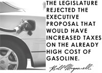 The legislature rejected the executive proposal that would have increased taxes on the already high cost of gasoline.