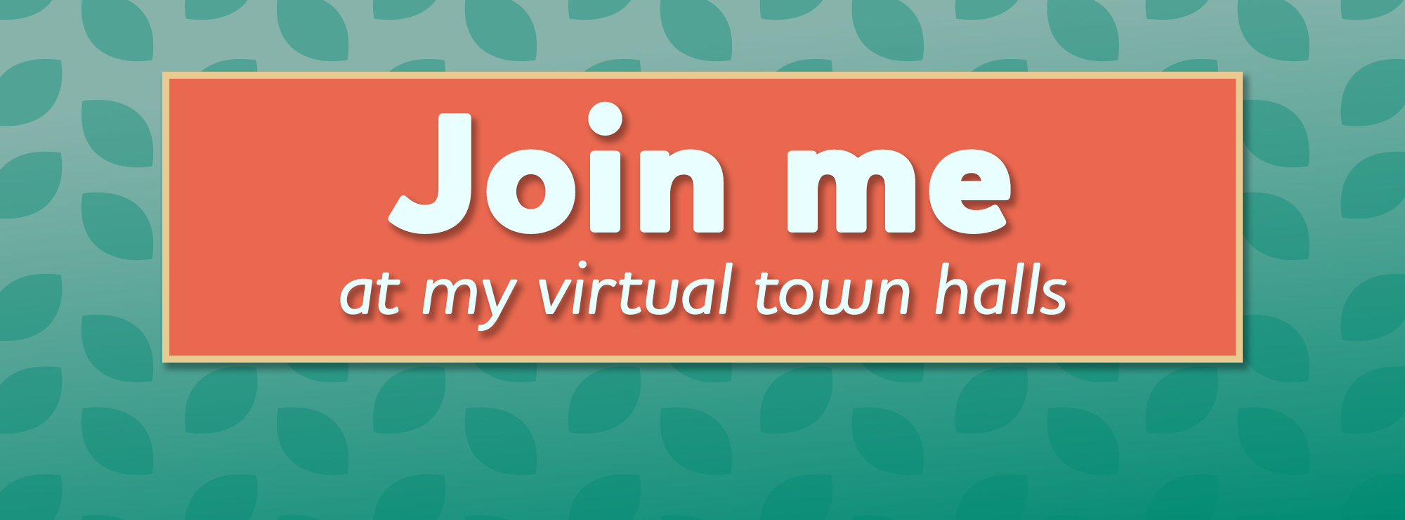 Join Me At My Virtual Town Halls